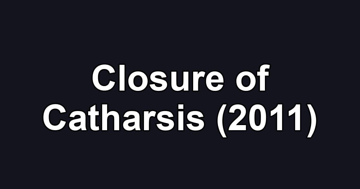 Closure of Catharsis (2011)