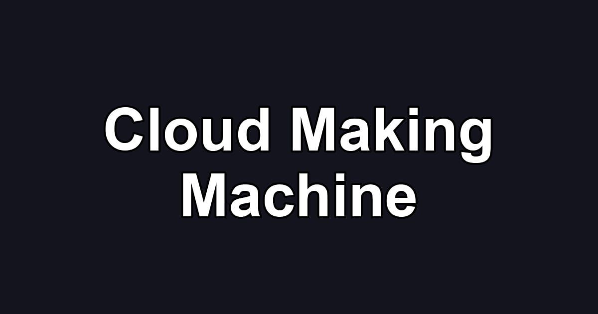 Cloud Making Machine