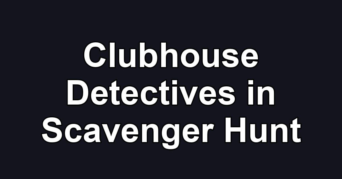 Clubhouse Detectives in Scavenger Hunt