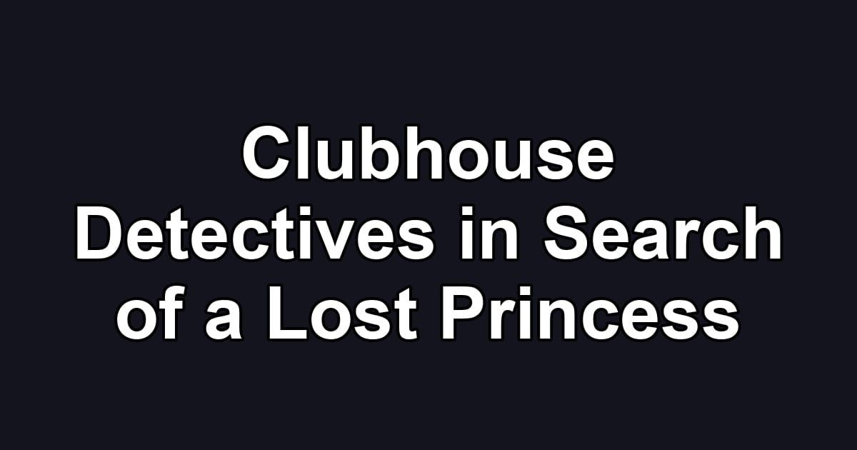 Clubhouse Detectives in Search of a Lost Princess