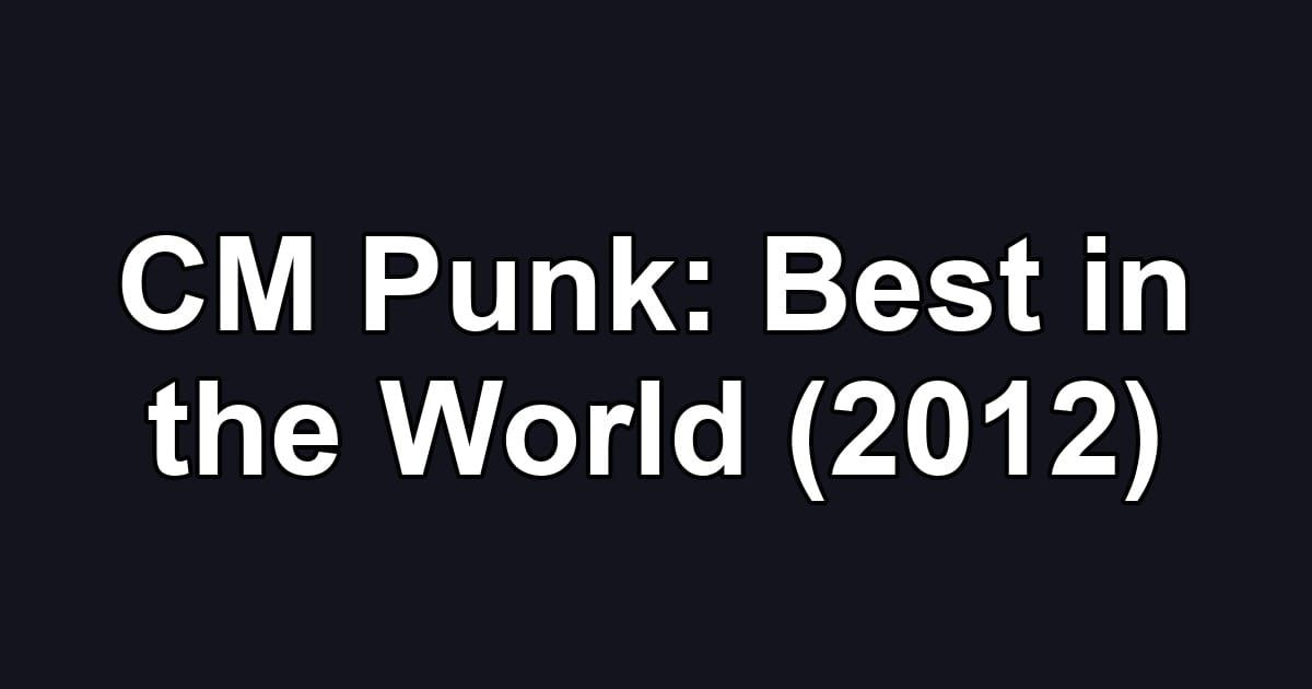 CM Punk: Best in the World (2012)