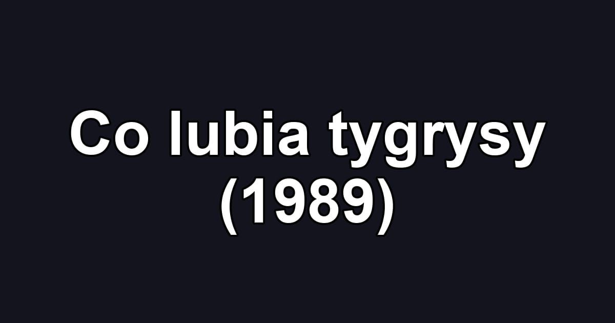 Co lubia tygrysy (1989)