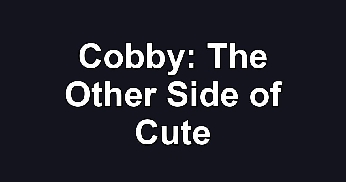 Cobby: The Other Side of Cute
