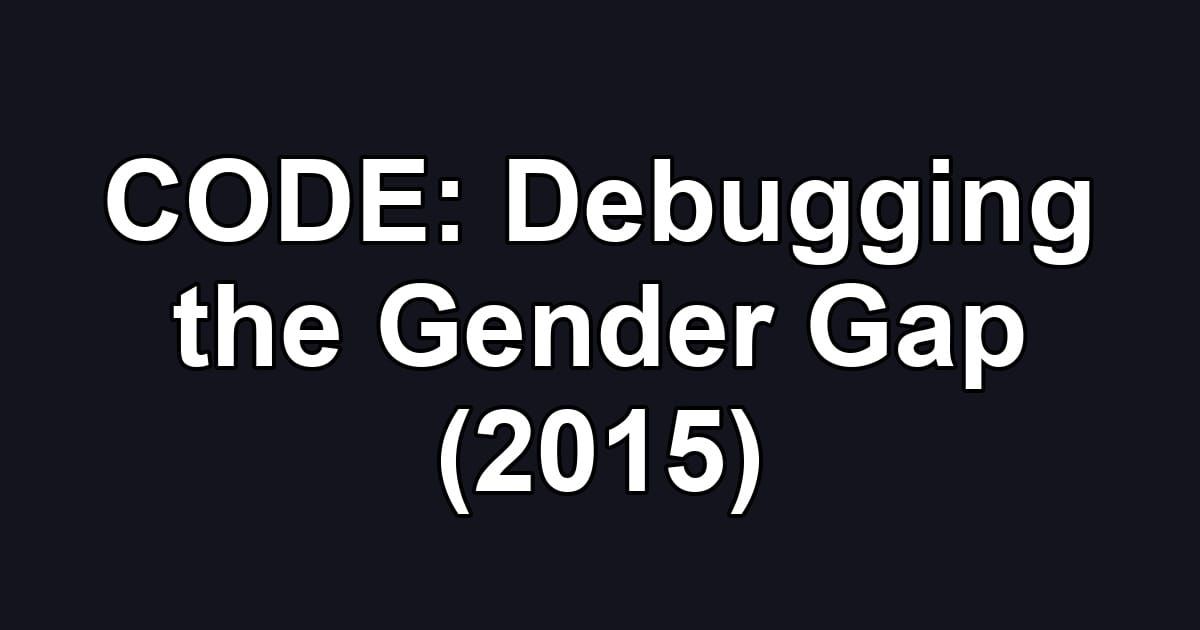 CODE: Debugging the Gender Gap (2015)