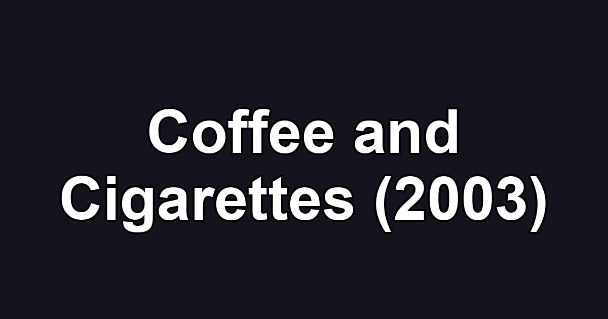 Coffee and Cigarettes (2003)