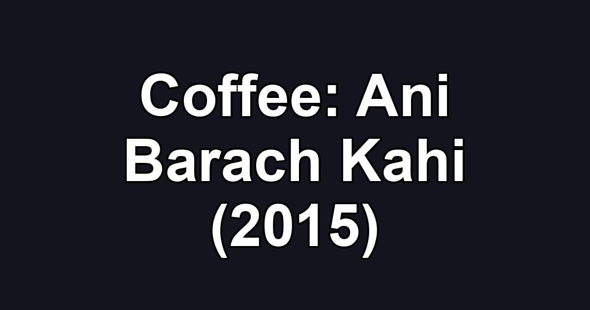 Coffee: Ani Barach Kahi (2015)