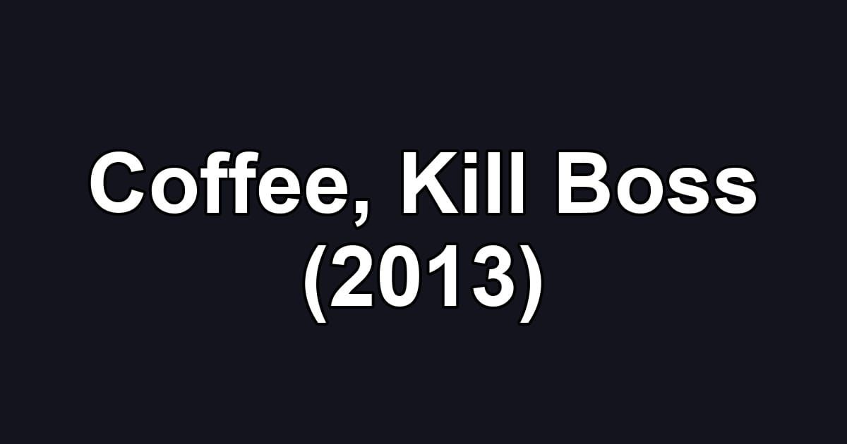 Coffee, Kill Boss (2013)