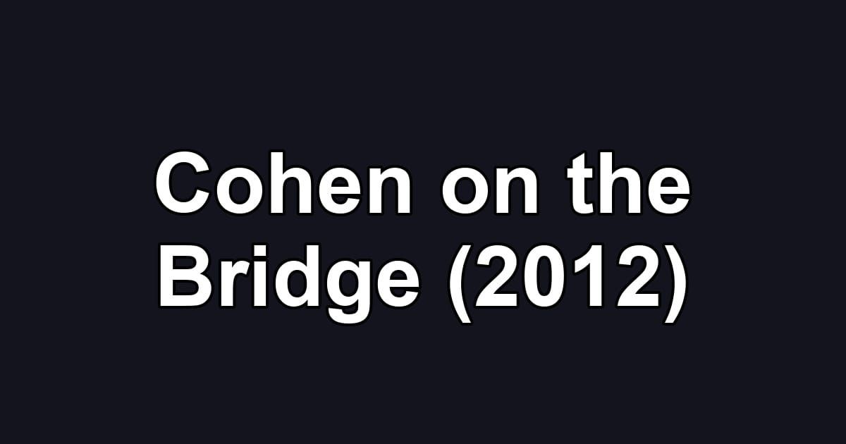 Cohen on the Bridge (2012)