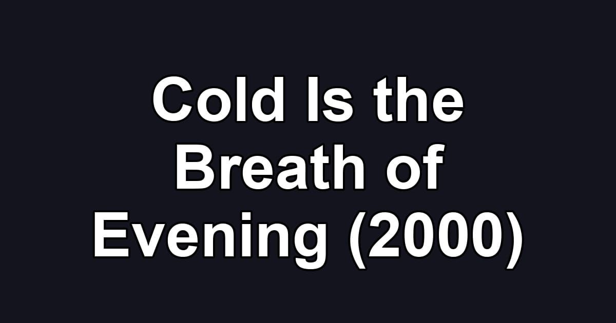 Cold Is the Breath of Evening (2000)