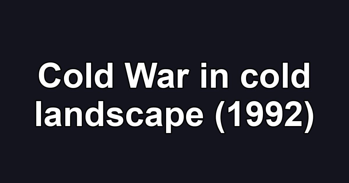 Cold War in cold landscape (1992)