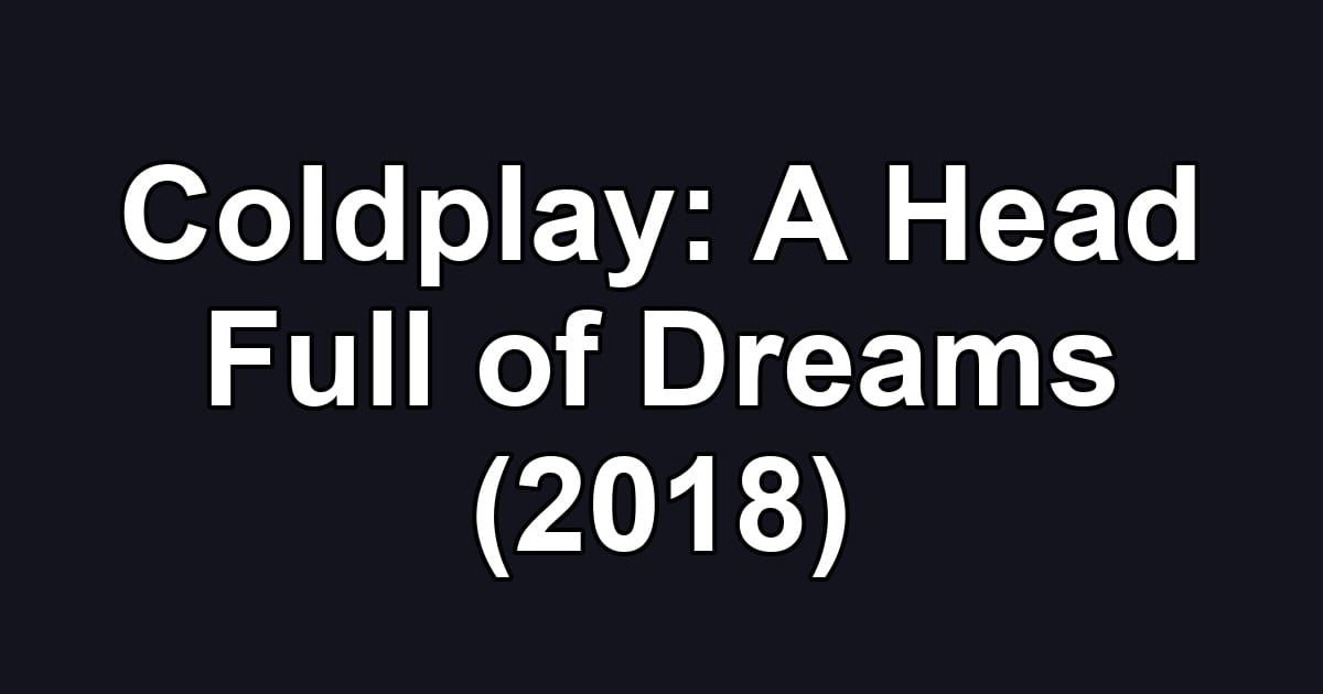 Coldplay: A Head Full of Dreams (2018)