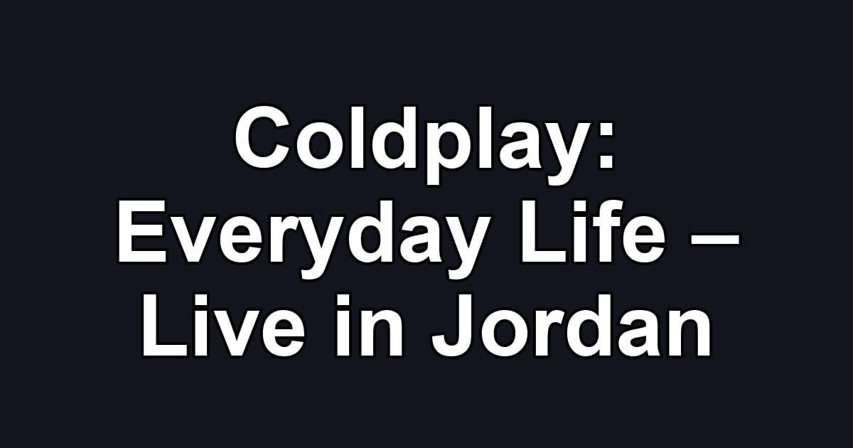 Coldplay: Everyday Life – Live in Jordan