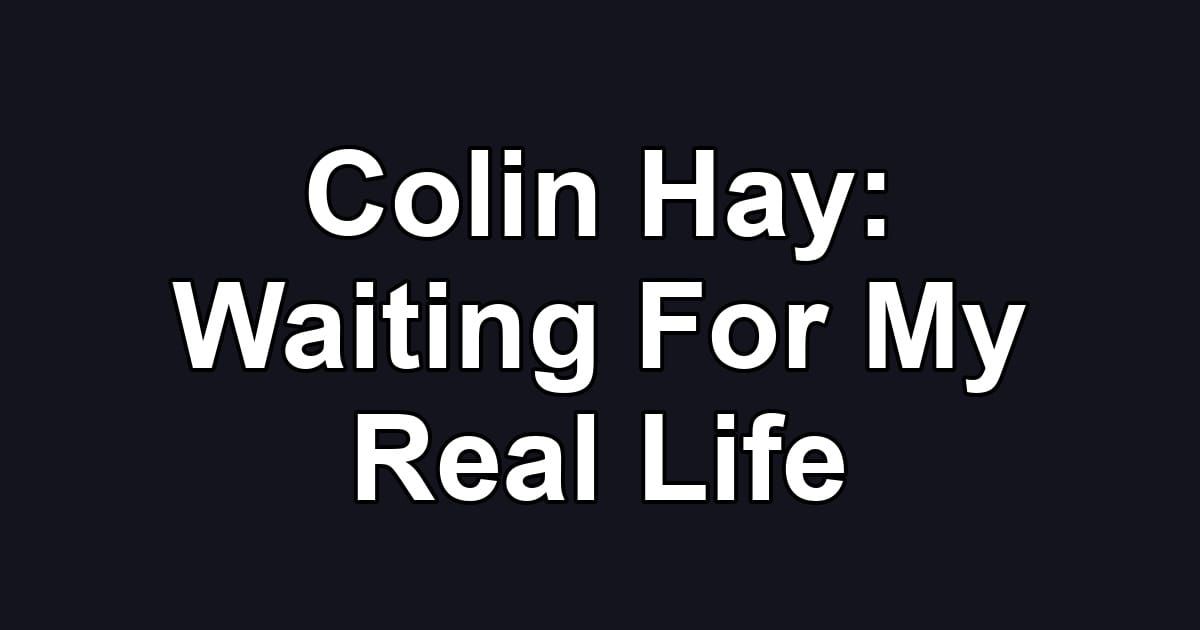 Colin Hay: Waiting For My Real Life
