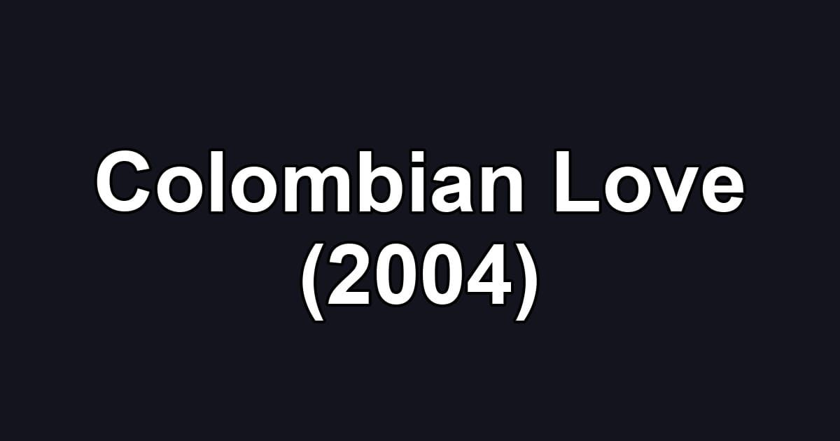 Colombian Love (2004)