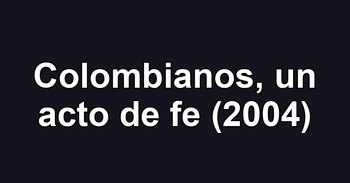 Colombianos, un acto de fe (2004)