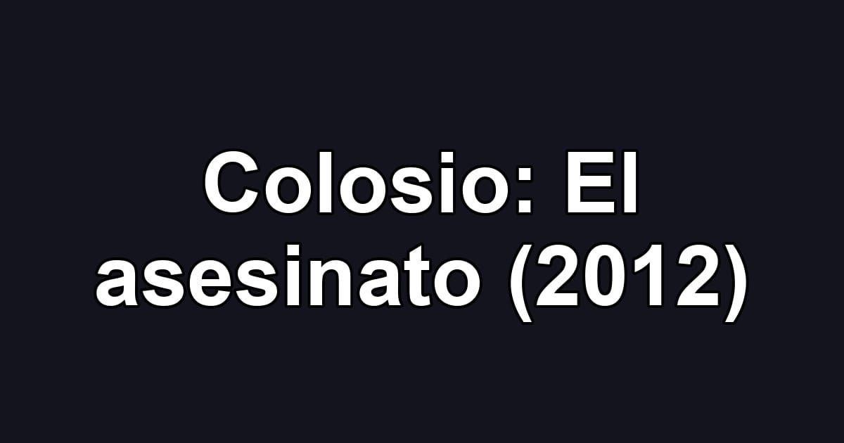 Colosio: El asesinato (2012)