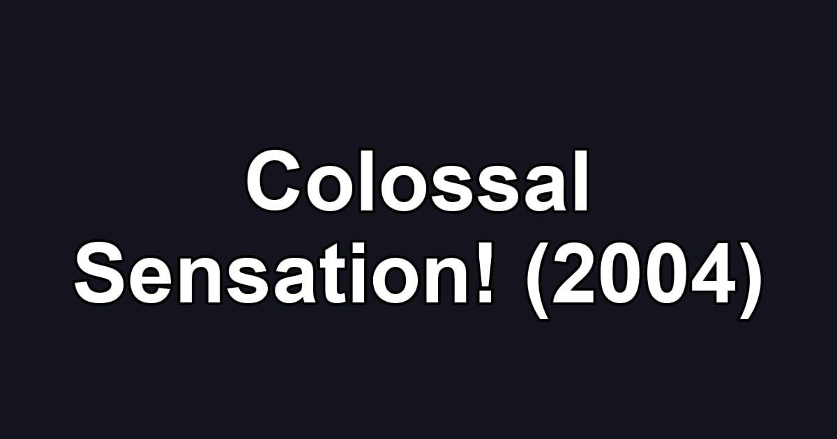 Colossal Sensation! (2004)