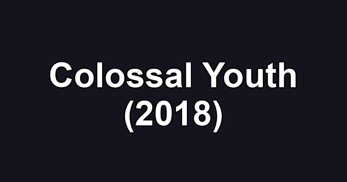 Colossal Youth (2018)