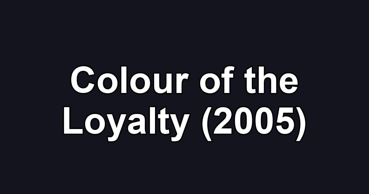 Colour of the Loyalty (2005)