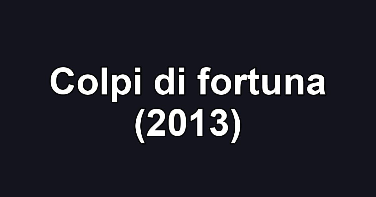 Colpi di fortuna (2013)