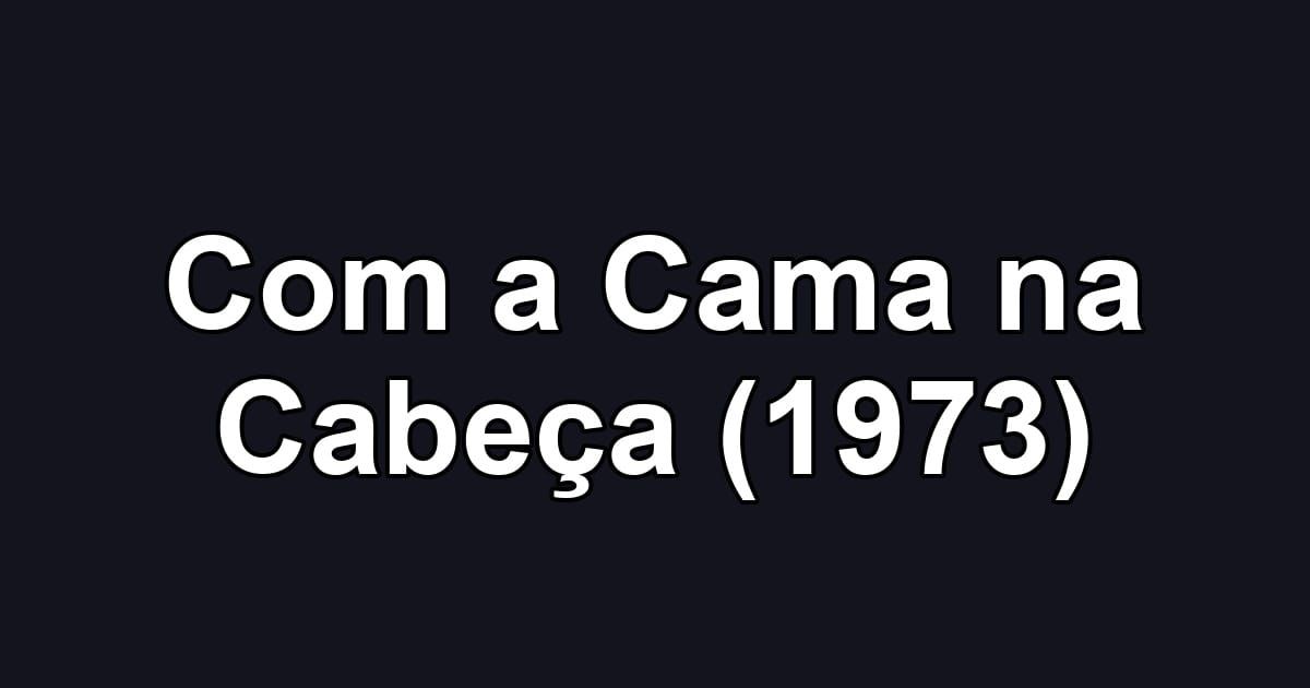 Com a Cama na Cabeça (1973)