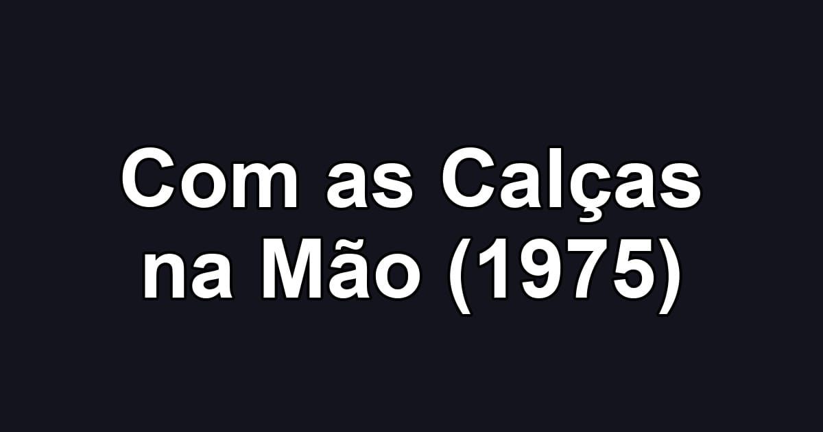 Com as Calças na Mão (1975)