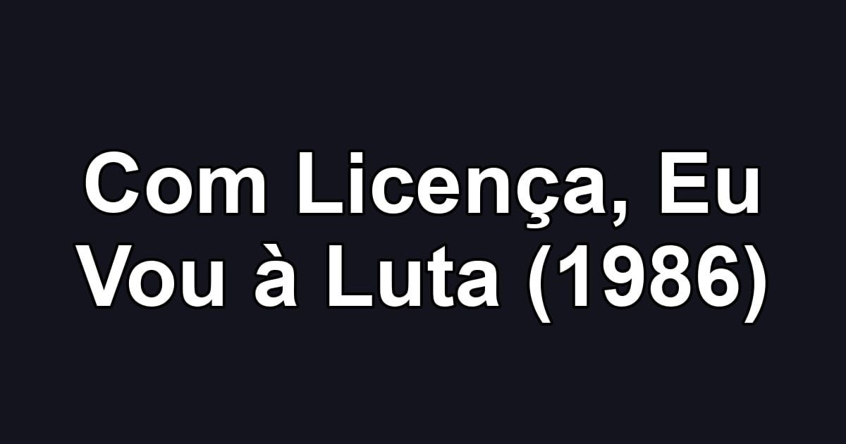 Com Licença, Eu Vou à Luta (1986)
