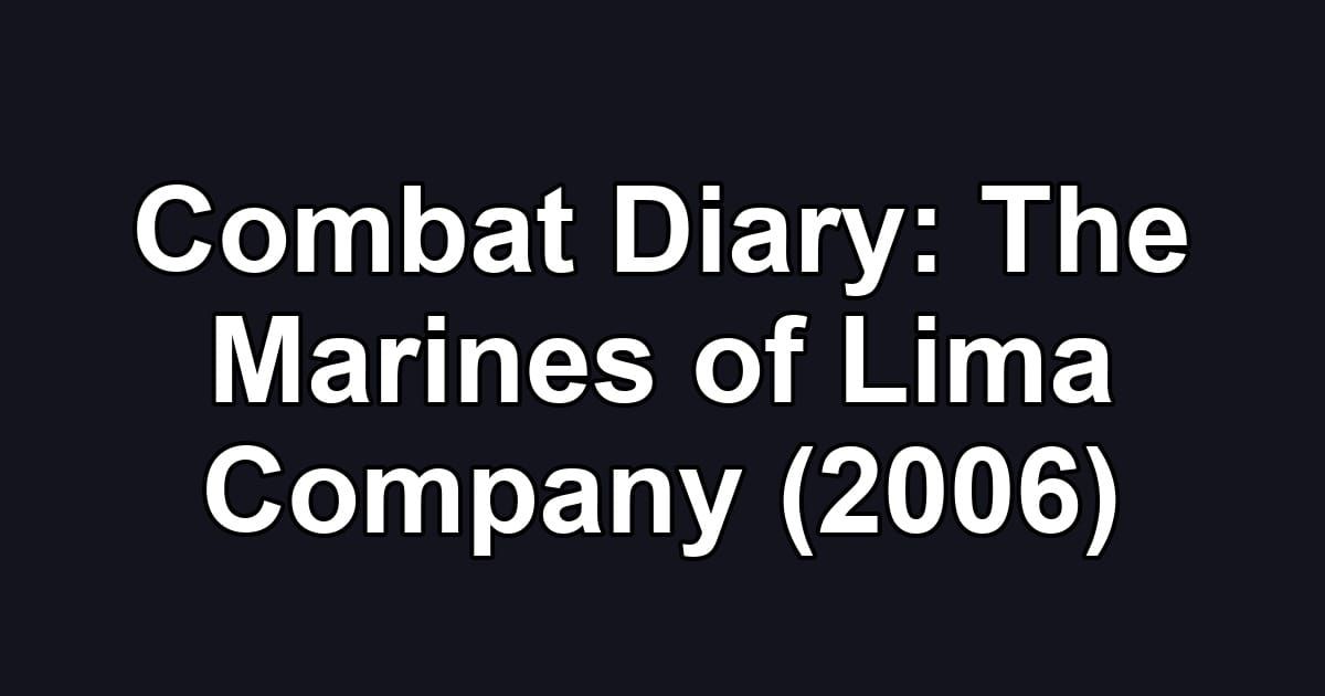 Combat Diary: The Marines of Lima Company (2006)