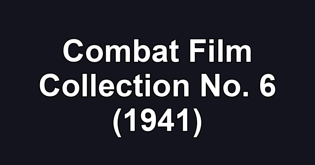 Combat Film Collection No. 6 (1941)