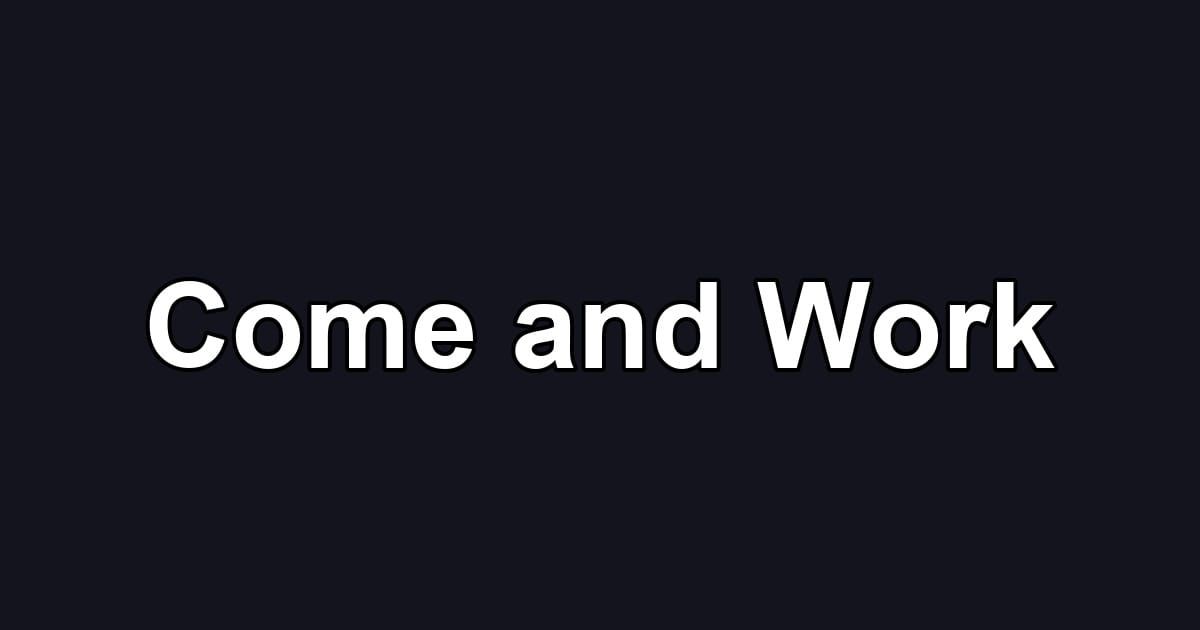 Come and Work