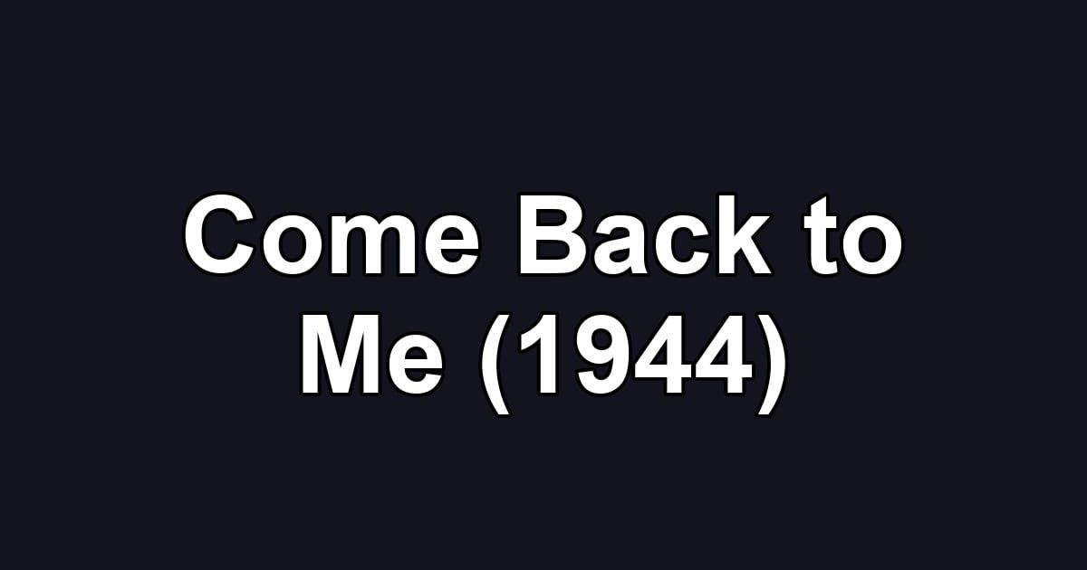 Come Back to Me (1944)