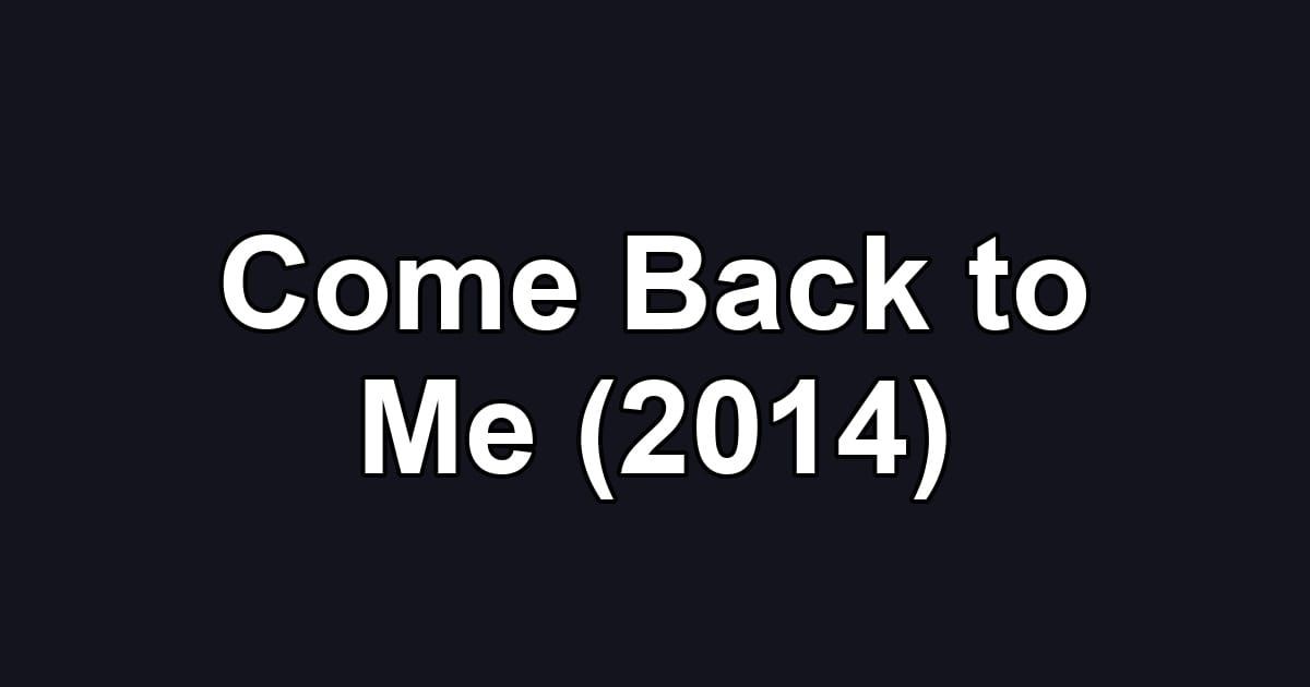Come Back to Me (2014)