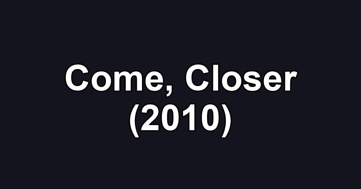 Come, Closer (2010)