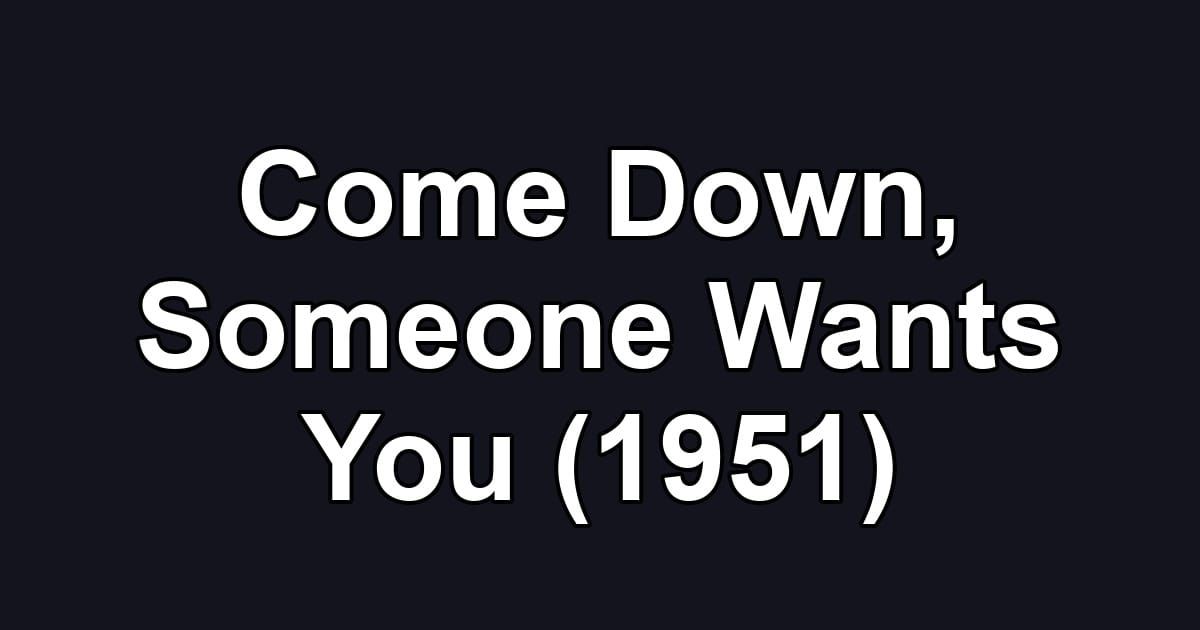 Come Down, Someone Wants You (1951)