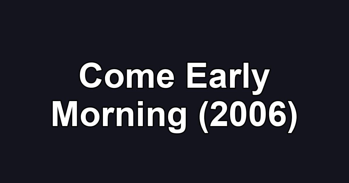 Come Early Morning (2006)