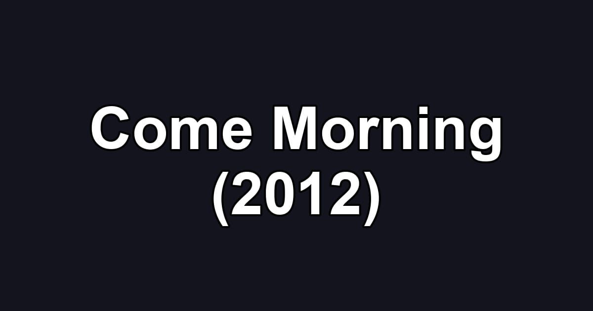 Come Morning (2012)