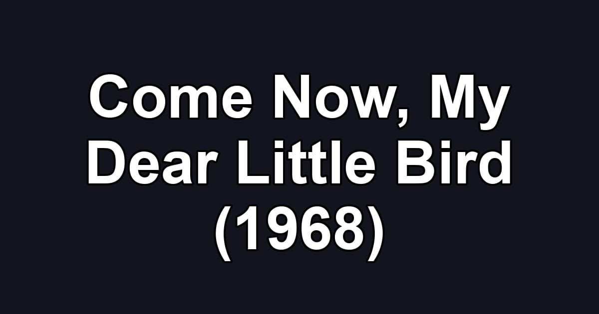 Come Now, My Dear Little Bird (1968)