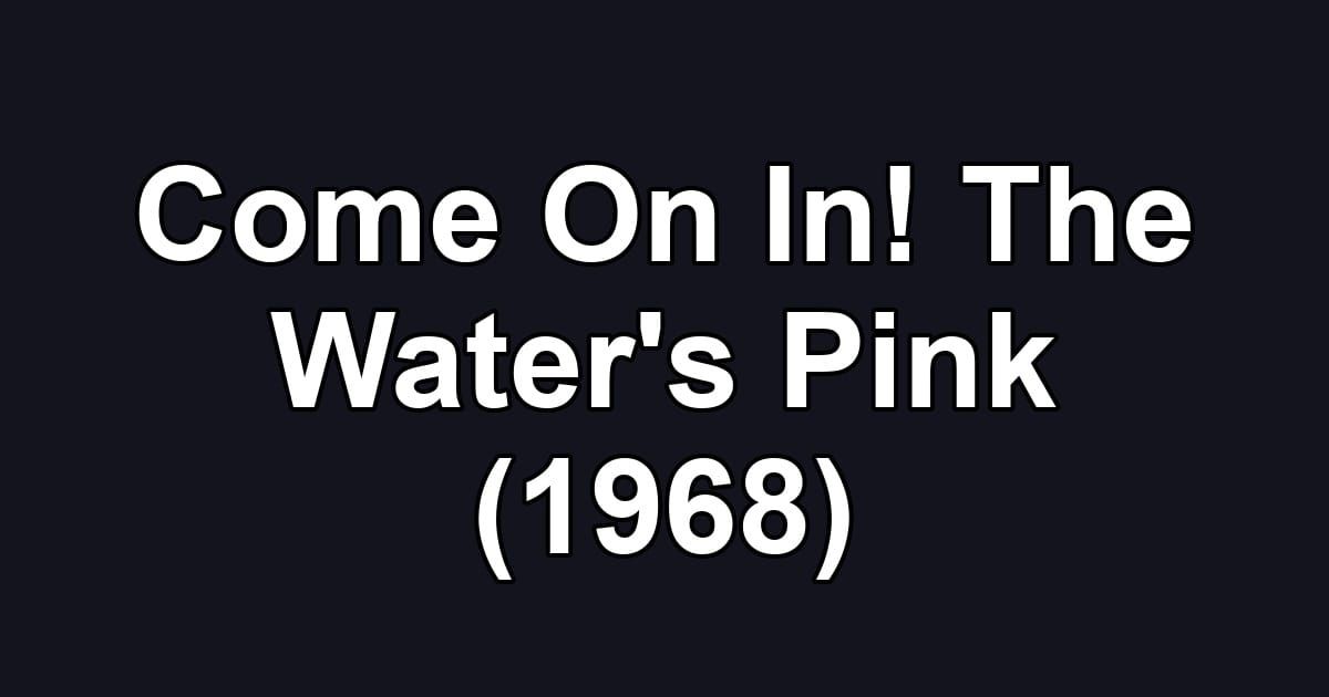 Come On In! The Water's Pink (1968)