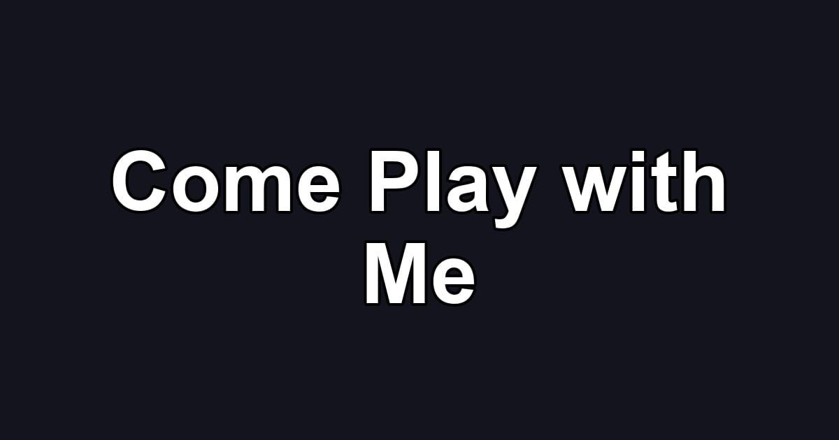 Come Play with Me