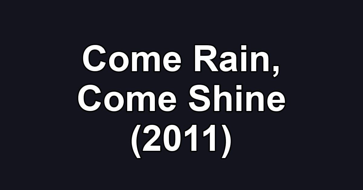 Come Rain, Come Shine (2011)