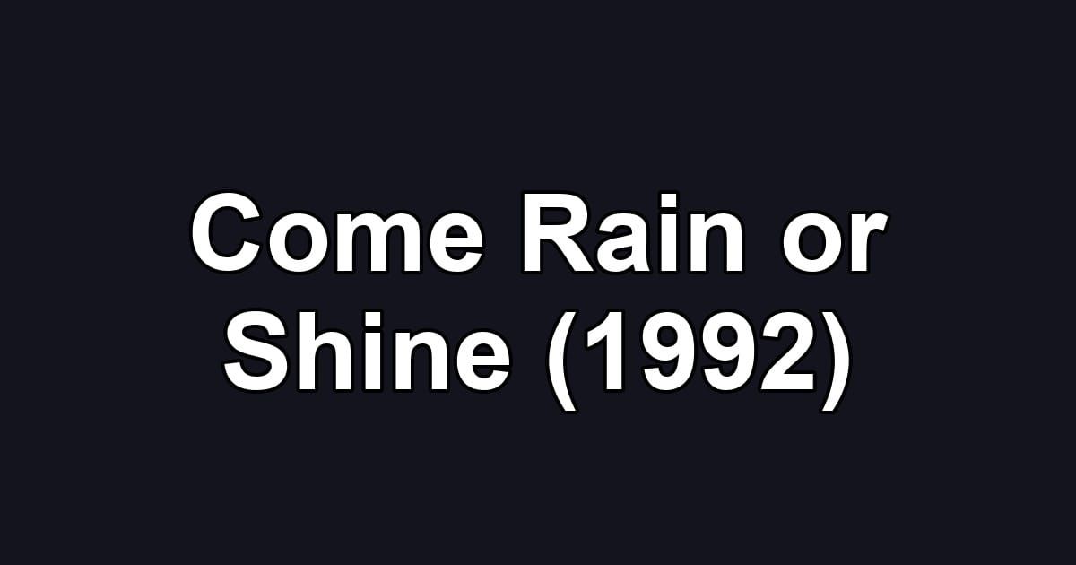 Come Rain or Shine (1992)