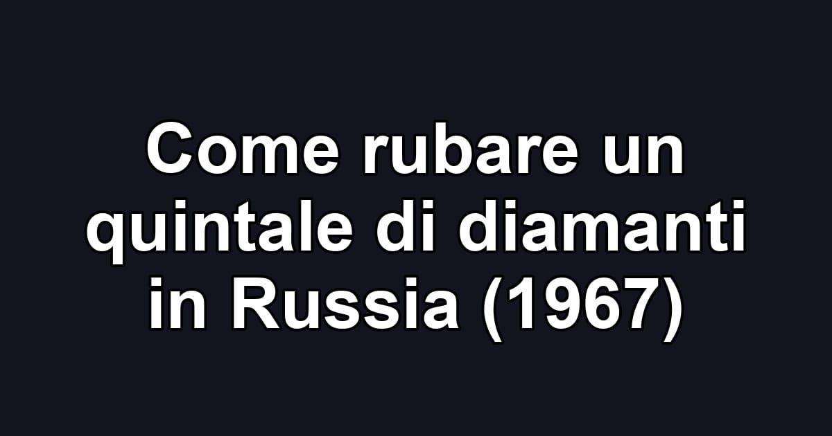 Come rubare un quintale di diamanti in Russia (1967)