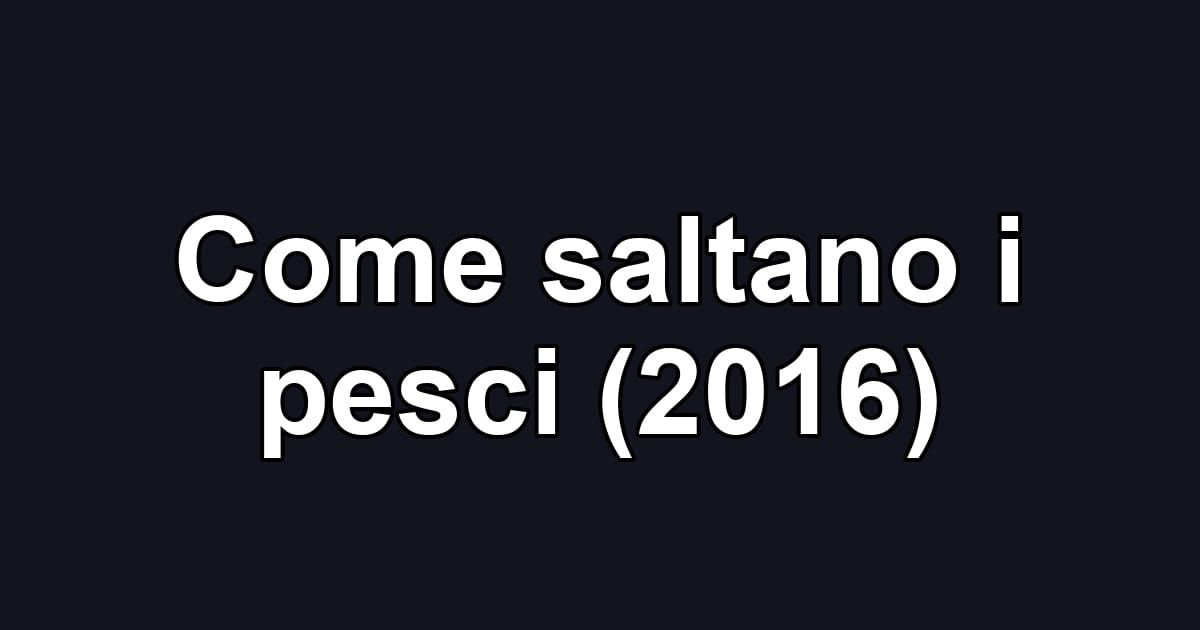 Come saltano i pesci (2016)
