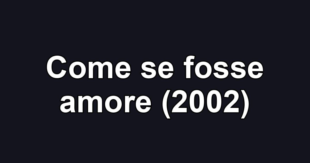 Come se fosse amore (2002)
