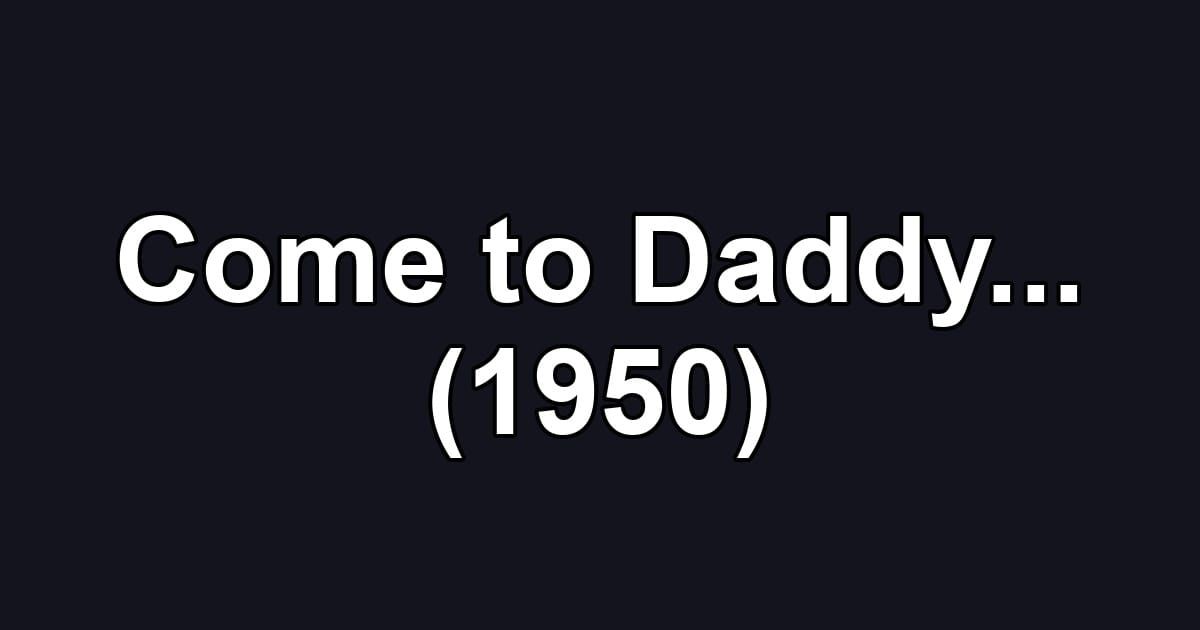 Come to Daddy... (1950)