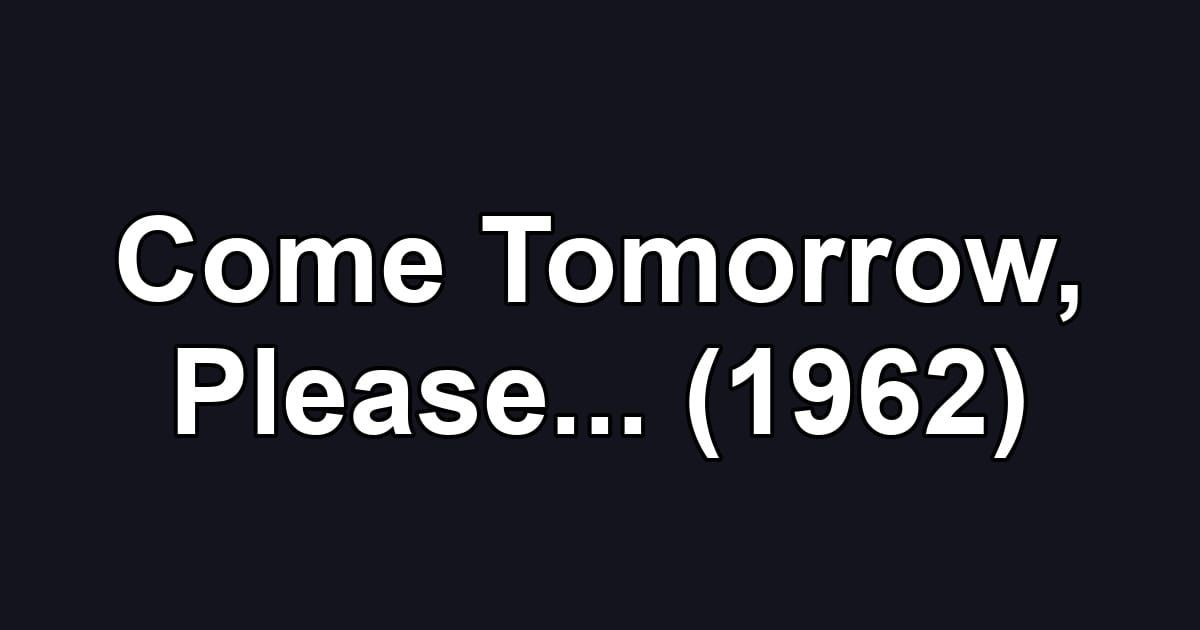 Come Tomorrow, Please... (1962)