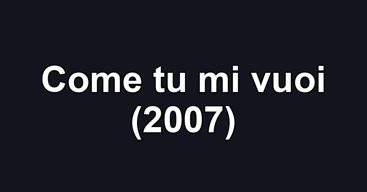 Come tu mi vuoi (2007)