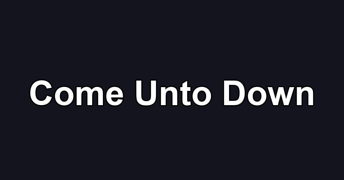 Come Unto Down