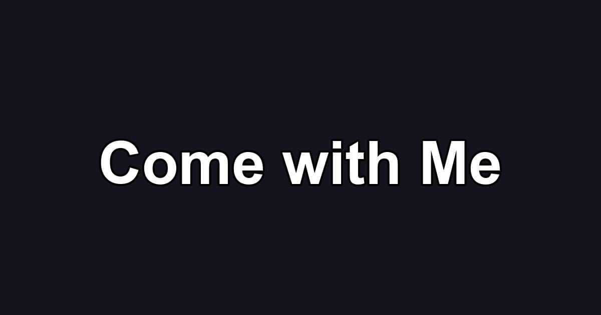 Come with Me