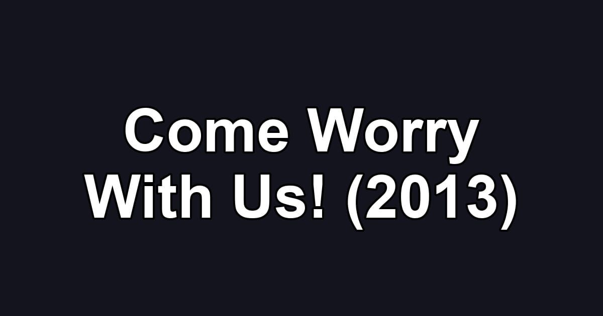 Come Worry With Us! (2013)